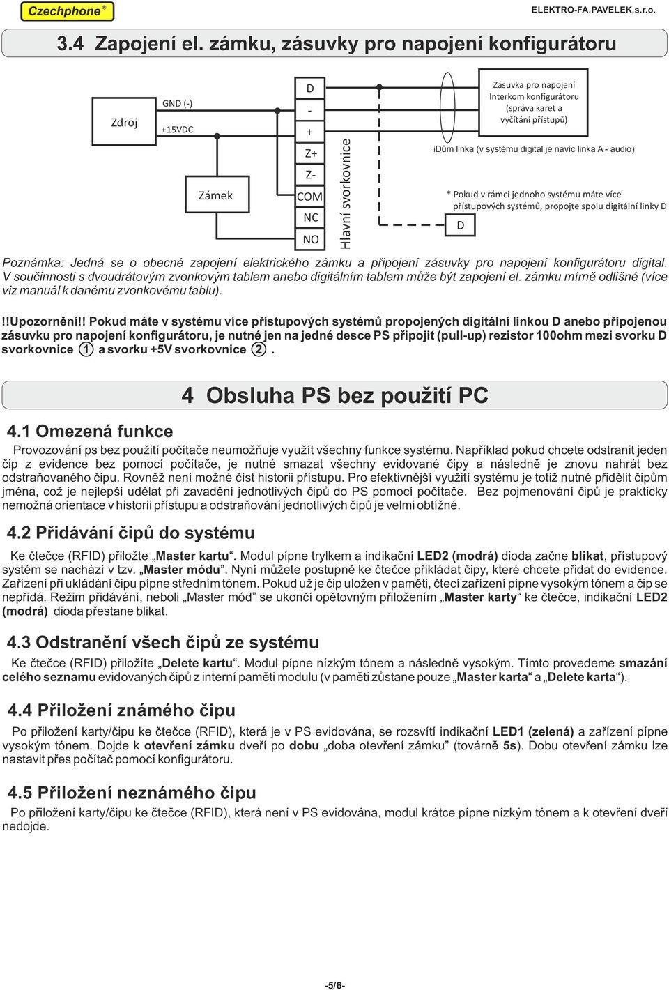 (v systému digital je navíc linka A - audio) * Pokud v rámci jednoho systému máte více přístupových systémů, propojte spolu digitální linky D D Poznámka: Jedná se o obecné zapojení elektrického zámku