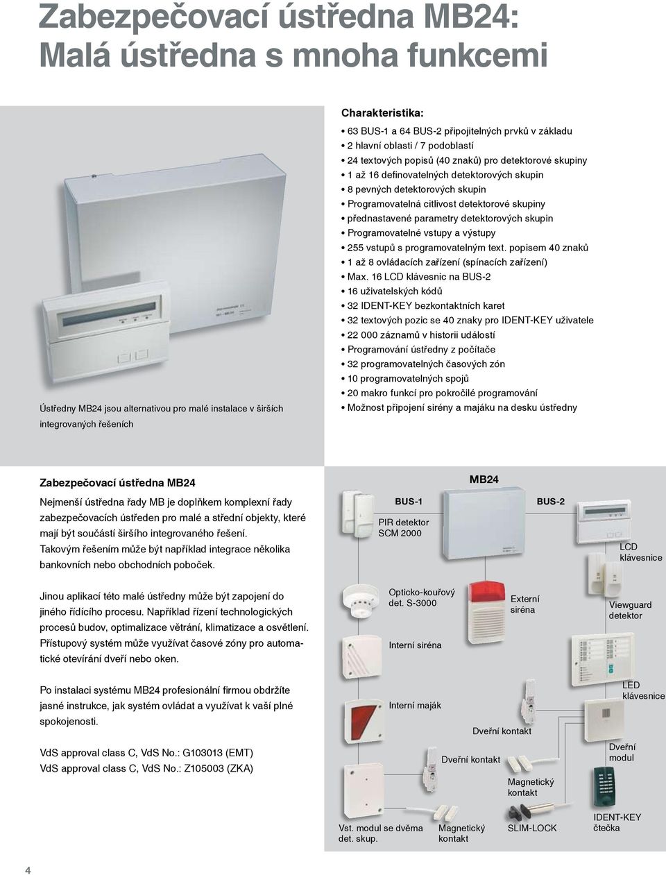 Zabezpečovací ústředna M24 harakteristika: 63 US-1 a 64 US-2 připojitelných prvků v základu 2 hlavní oblasti / 7 podoblastí 24 textových popisů (40 znaků) pro detektorové skupiny 1 až 16