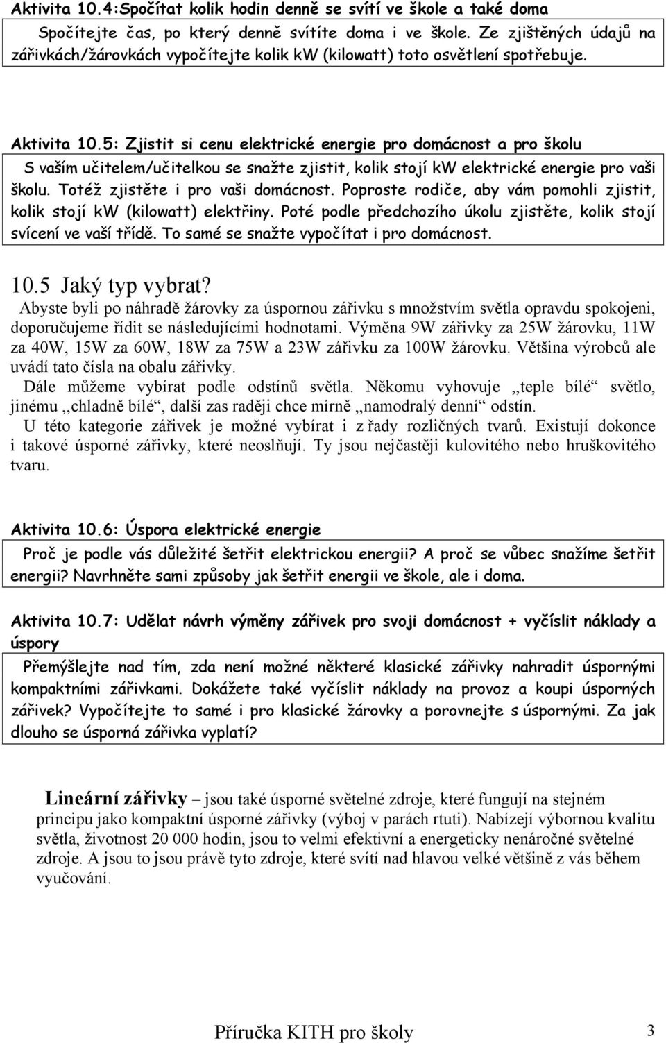 5: Zjistit si cenu elektrické energie pro domácnost a pro školu S vaším učitelem/učitelkou se snažte zjistit, kolik stojí kw elektrické energie pro vaši školu. Totéž zjistěte i pro vaši domácnost.