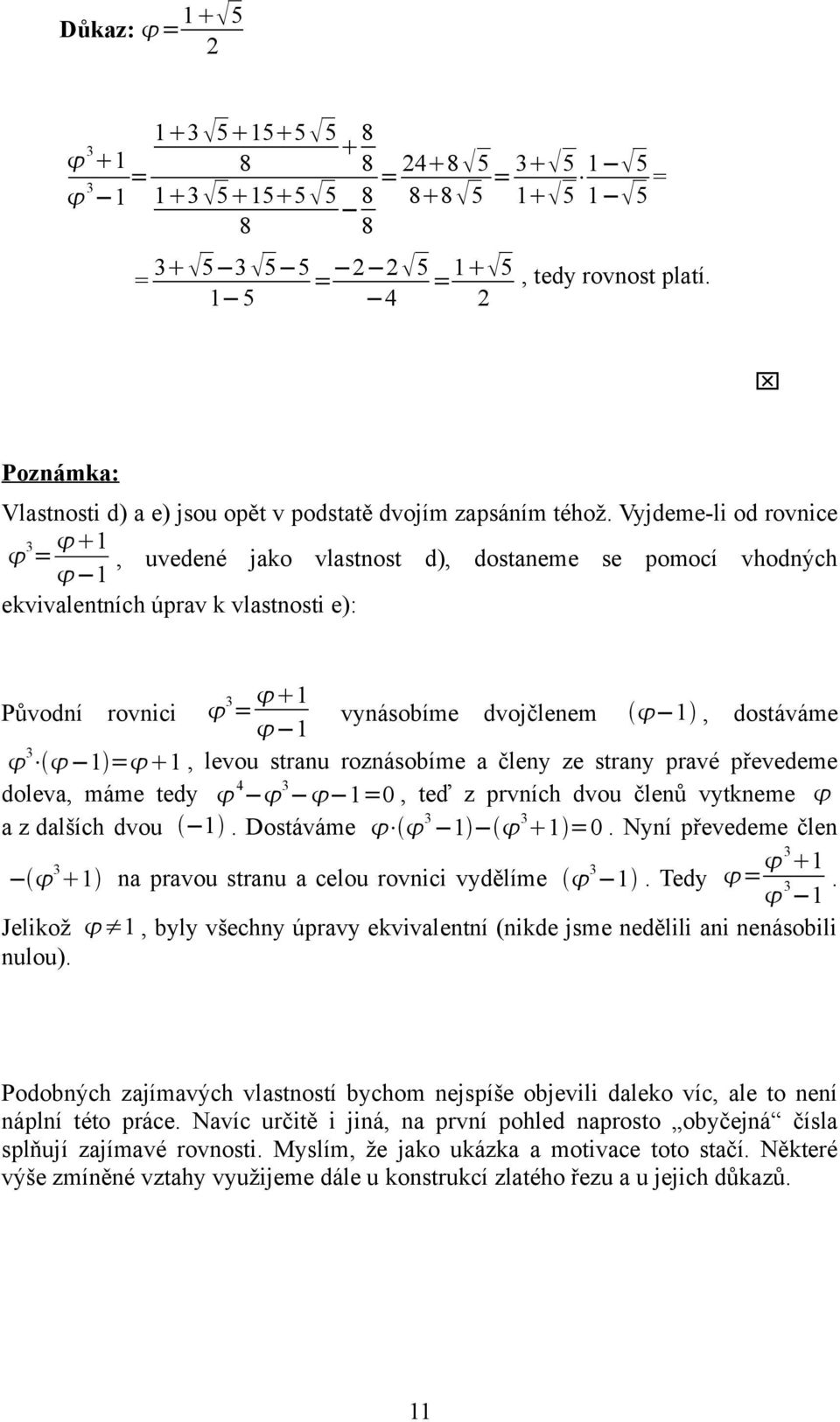 Vyjdeme-li od rovnice 3 = 1, uvedené jko vlstnost d), dostneme se pomocí vhodných 1 ekvivlentních úprv k vlstnosti e): Původní rovnici 3 = 1 vynásobíme dvojčlenem 1, dostáváme 1 3 1 = 1, levou strnu