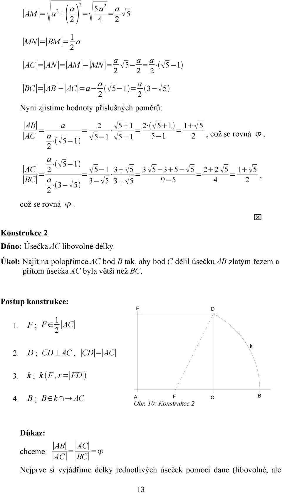 = 5 = 1 5, 4 Úkol: Njít n polopřímce bod tk, by bod dělil úsečku zltým řezem přitom úsečk byl větší než. Postup konstrukce: 1.