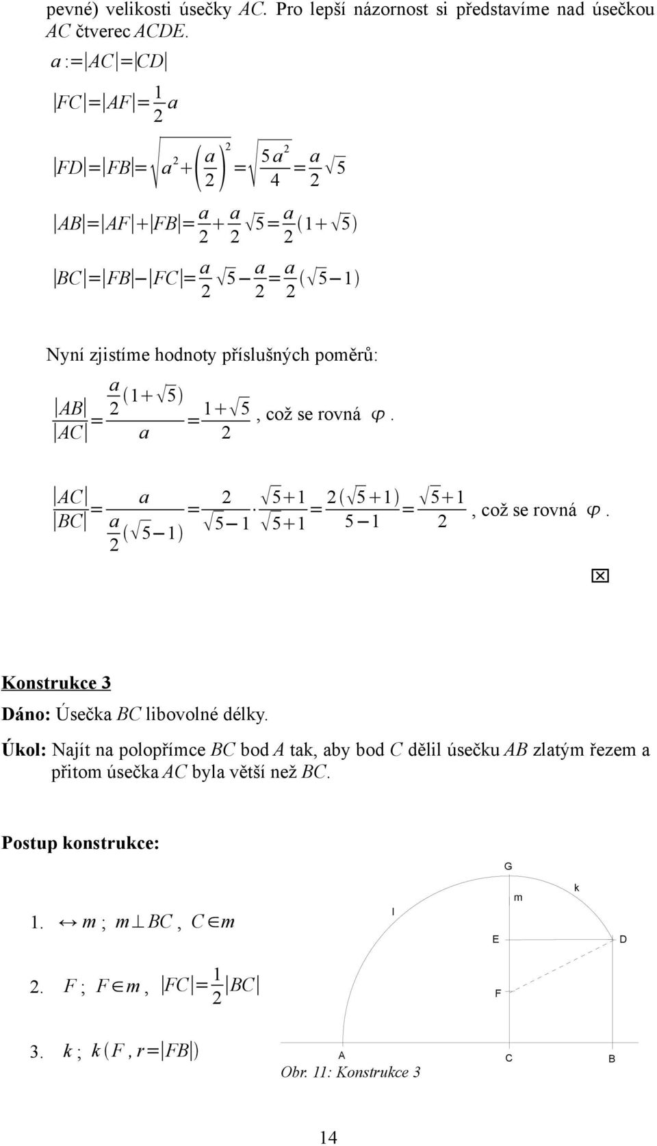 se rovná. = = 5 1 5 1 5 1 5 1 = 5 1 5 1 = 5 1, což se rovná. Konstrukce 3 áno: Úsečk libovolné délky.