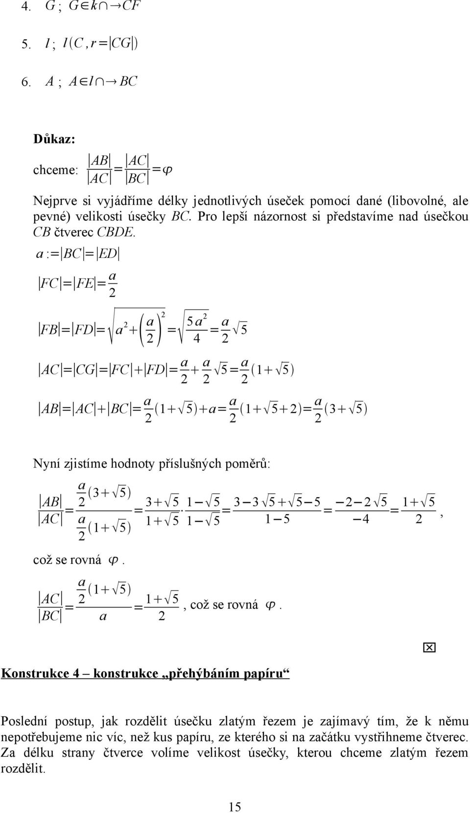 := = E F = FE = F = F = = 5 4 = 5 = G = F F = 5= 1 5 = = 1 5 = 1 5 = 3 5 Nyní zjistíme hodnoty příslušných poměrů: = 3 5 3 5 = 1 5 1 5 1 5 1 5 což se rovná.