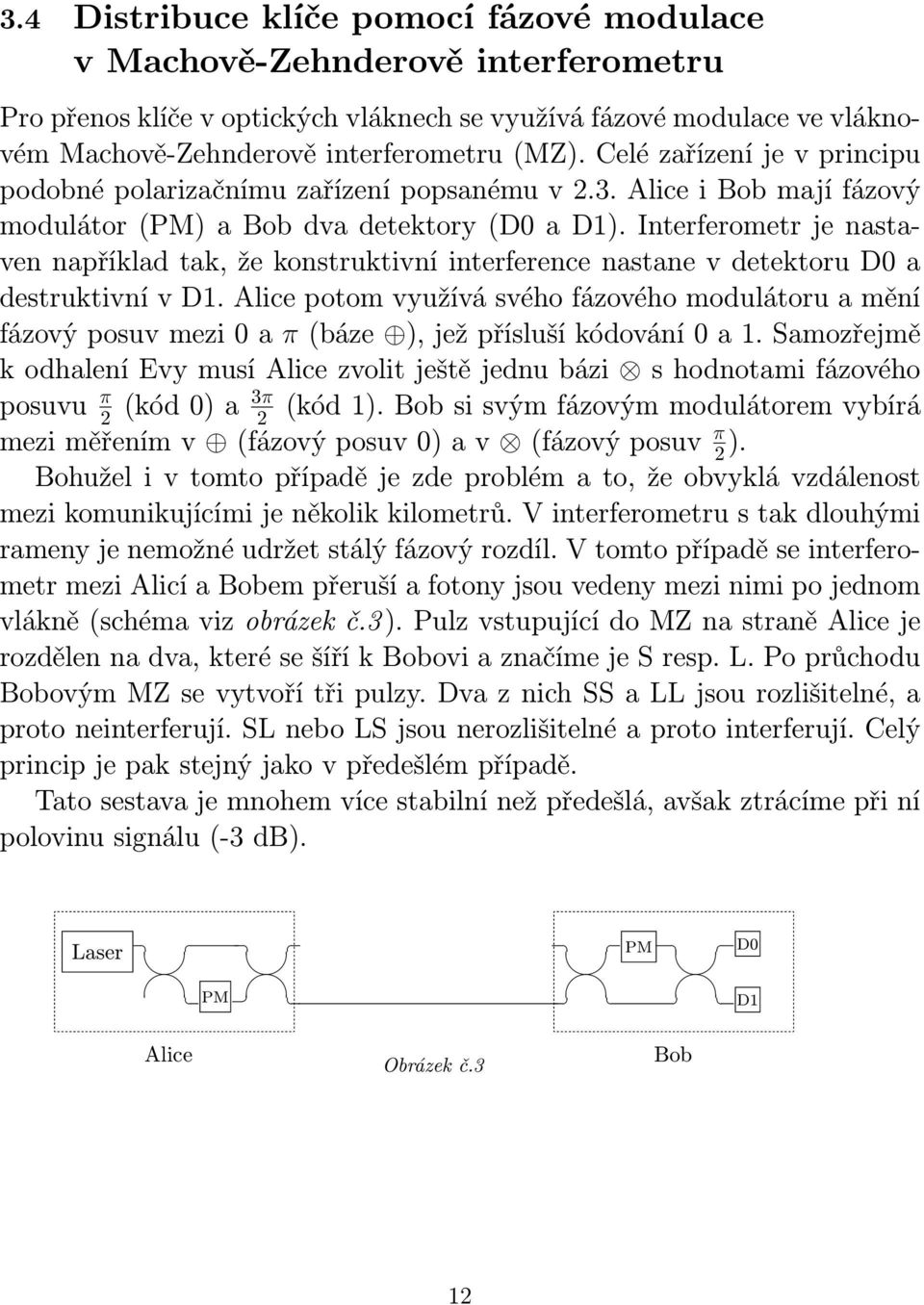 Interferometr je nastaven například tak, že konstruktivní interference nastane v detektoru D0 a destruktivní v D1.