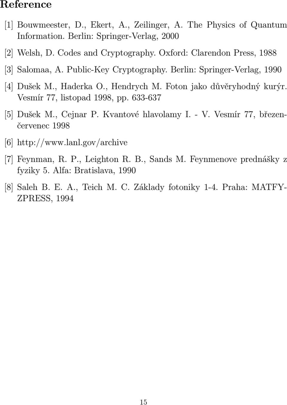 Foton jako důvěryhodný kurýr. Vesmír 77, listopad 1998, pp. 633-637 [5] Dušek M., Cejnar P. Kvantové hlavolamy I. - V. Vesmír 77, březenčervenec 1998 [6] http://www.