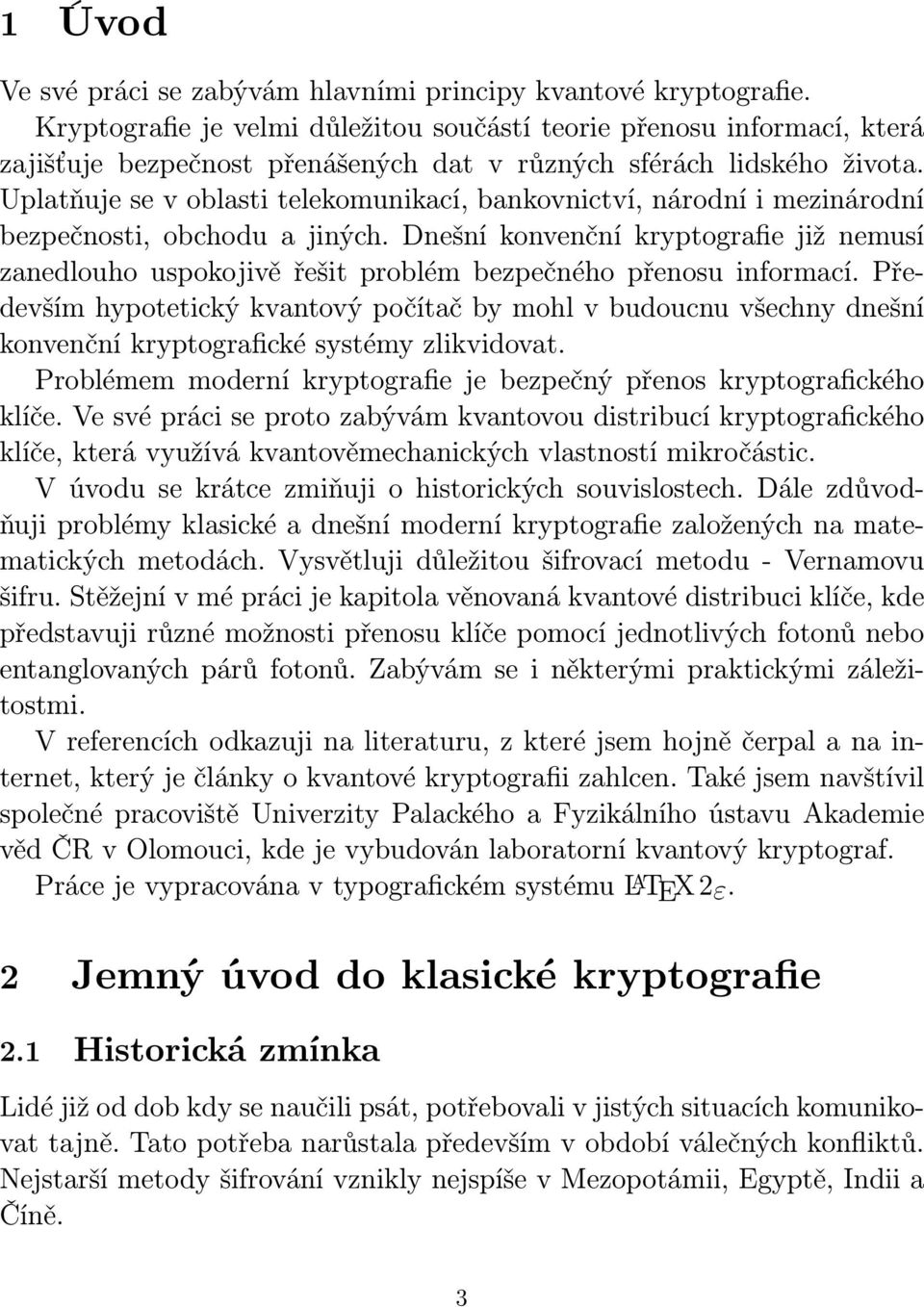 Uplatňuje se v oblasti telekomunikací, bankovnictví, národní i mezinárodní bezpečnosti, obchodu a jiných.