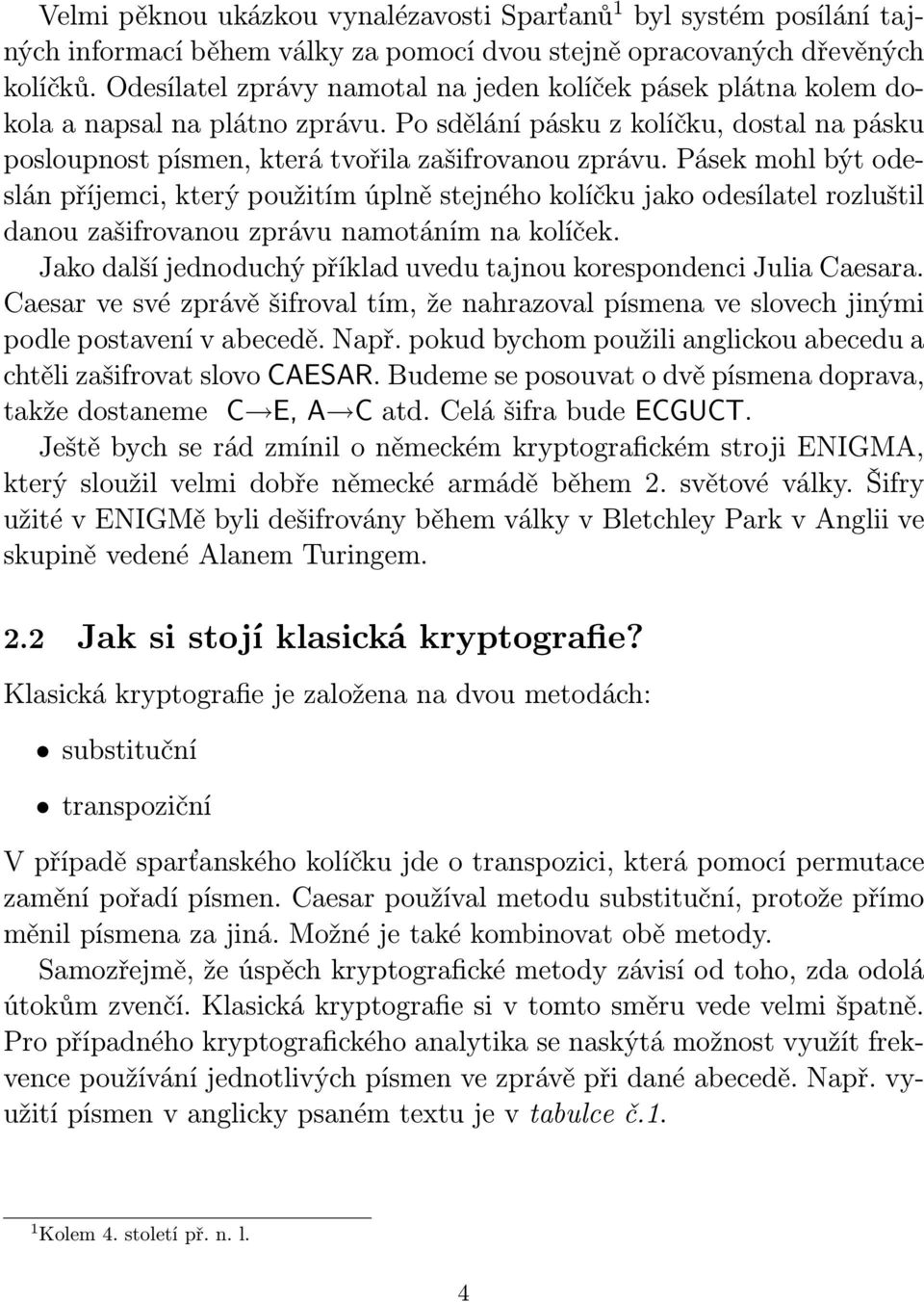 Pásek mohl být odeslán příjemci, který použitím úplně stejného kolíčku jako odesílatel rozluštil danou zašifrovanou zprávu namotáním na kolíček.