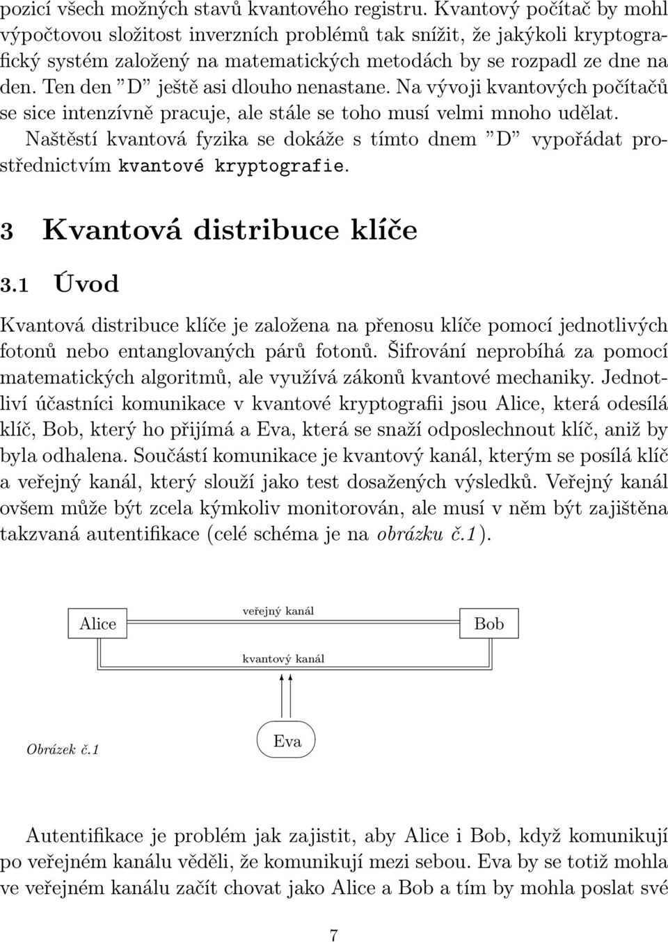 Ten den D ještě asi dlouho nenastane. Na vývoji kvantových počítačů se sice intenzívně pracuje, ale stále se toho musí velmi mnoho udělat.