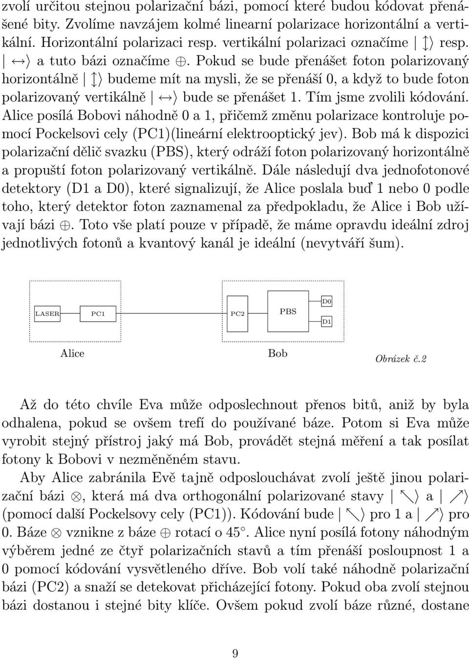 Pokud se bude přenášet foton polarizovaný horizontálně budeme mít na mysli, že se přenáší 0, a když to bude foton polarizovaný vertikálně bude se přenášet 1. Tím jsme zvolili kódování.