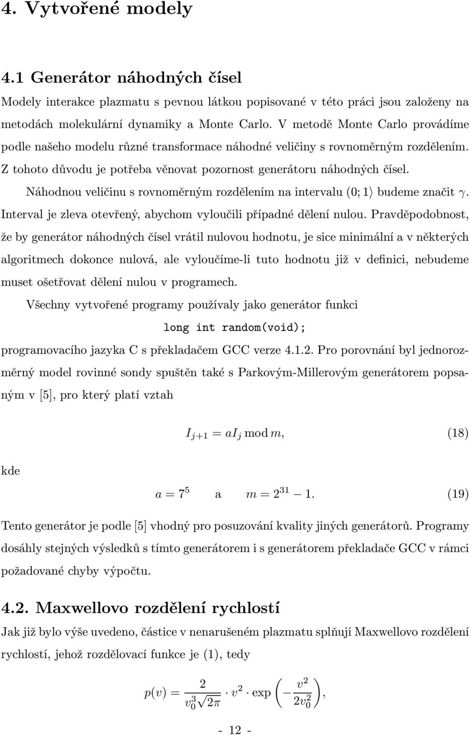 Náhodnou veličinu s rovnoměrným rozdělením na intervalu(; 1 budeme značit γ. Interval je zleva otevřený, abychom vyloučili případné dělení nulou.