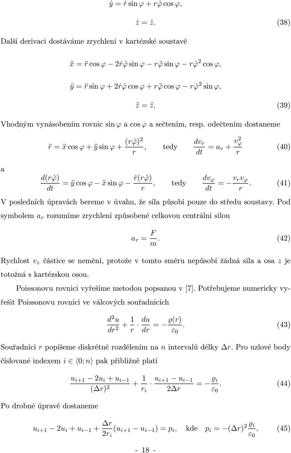 odečtením dostaneme r= ẍcos ϕ+ÿsin ϕ+ (r ϕ)2, tedy r dv r dt = a r+ v2 ϕ r (4) a d(r ϕ) dt = ÿcos ϕ ẍsin ϕ ṙ(r ϕ), tedy r dv ϕ dt = v rv ϕ r.