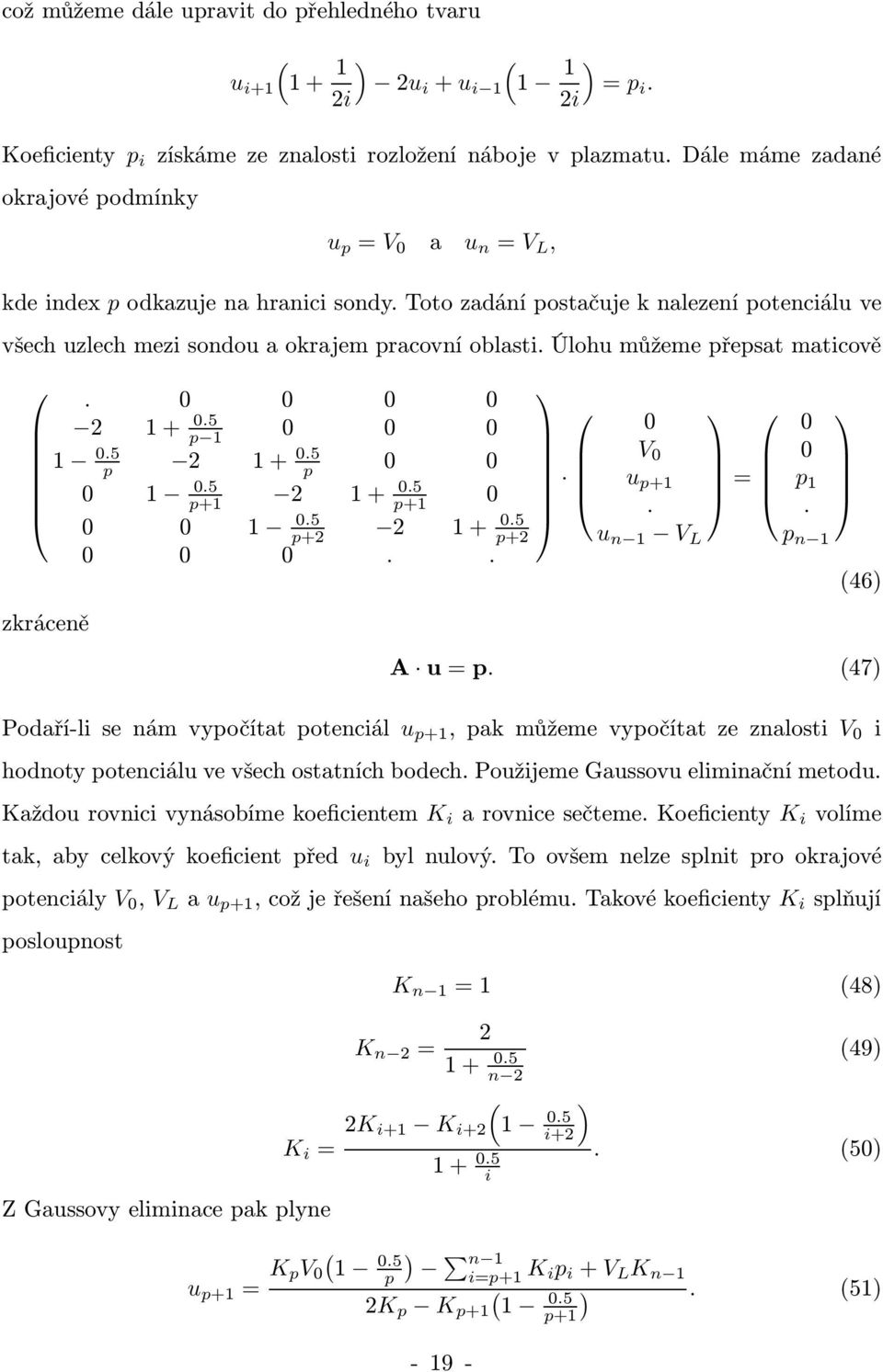 Úlohu můžeme přepsat maticově zkráceně. 2 1+.5 p 1 1.5 p 2 1+.5 p 1.5 2 1+.5 p+1 p+1 1.5 2 1+.5 p+2.. p+2 V u p+1 = p 1.. u n 1 V L p n 1 (46) A u=p.