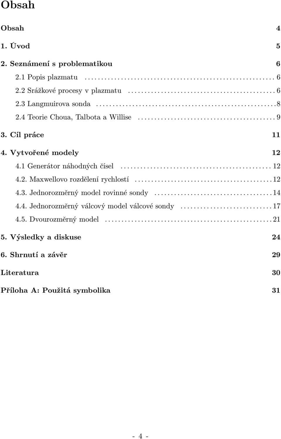 ..12 4.3.Jednorozměrnýmodelrovinnésondy...14 4.4.Jednorozměrnýválcovýmodelválcovésondy...17 4.5.Dvourozměrnýmodel....21 5.