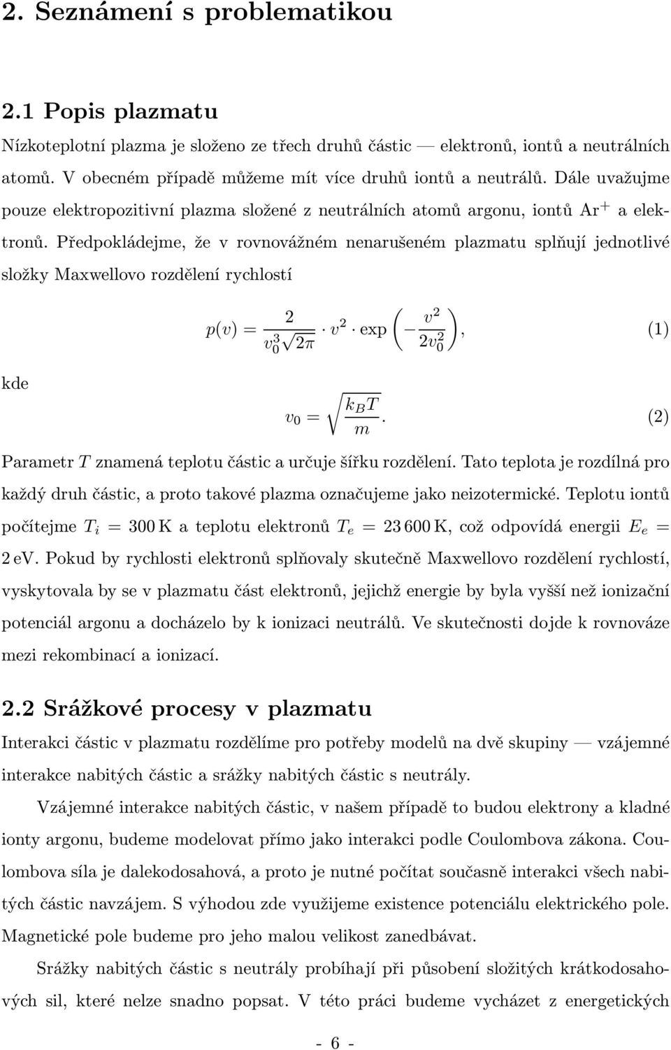 Předpokládejme, že v rovnovážném nenarušeném plazmatu splňují jednotlivé složky Maxwellovo rozdělení rychlostí kde p(v)= v 3 2 v 2 exp 2π v = ( v2 2v 2 ), (1) kb T m.