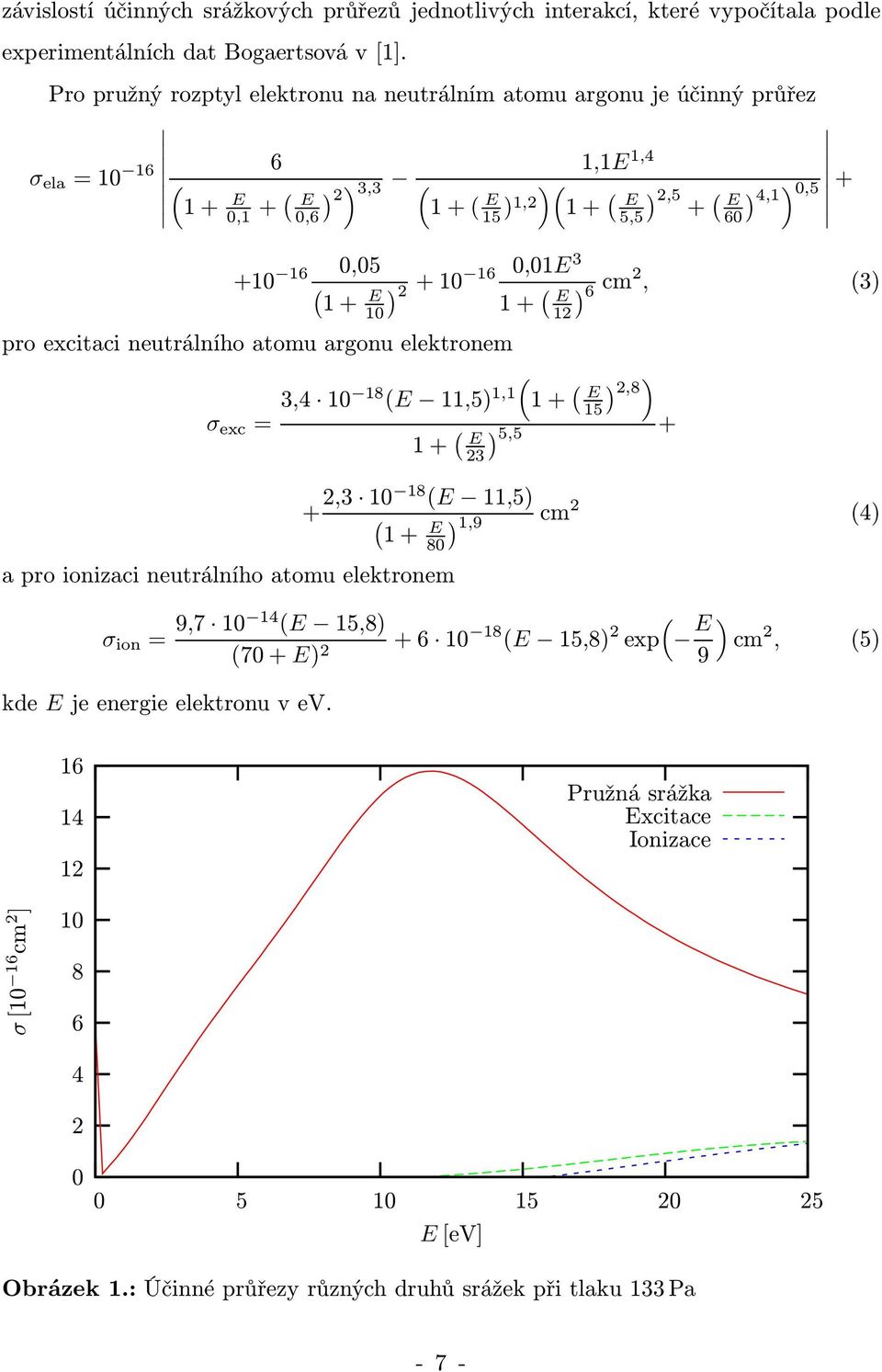 2 +1 1+ ( ) E 6 cm 2, (3) 1 12 pro excitaci neutrálního atomu argonu elektronem ( 3,4 1 18 (E 11,5) 1,1 1+ ( ) ) E 2,8 15 σ exc = 1+ ( ) E 5,5 + 23 a pro ionizaci neutrálního atomu elektronem σ ion =