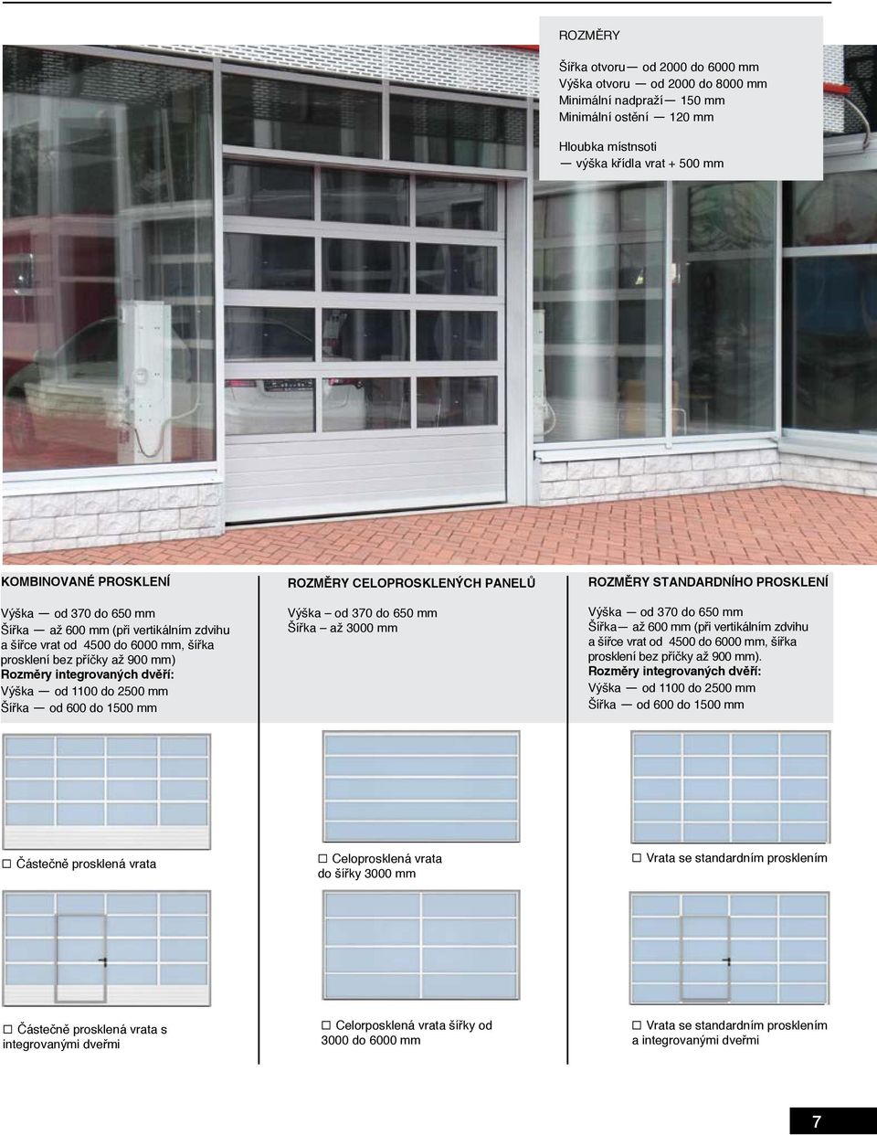 mm ROZMĚRY CELOPROSKLENÝCH PANELŮ Výška od 370 do 650 mm Šířka až 3000 mm ROZMĚRY STANDARDNÍHO PROSKLENÍ Výška od 370 do 650 mm Šířka až 600 mm (při vertikálním zdvihu a šířce vrat od 4500 do 6000