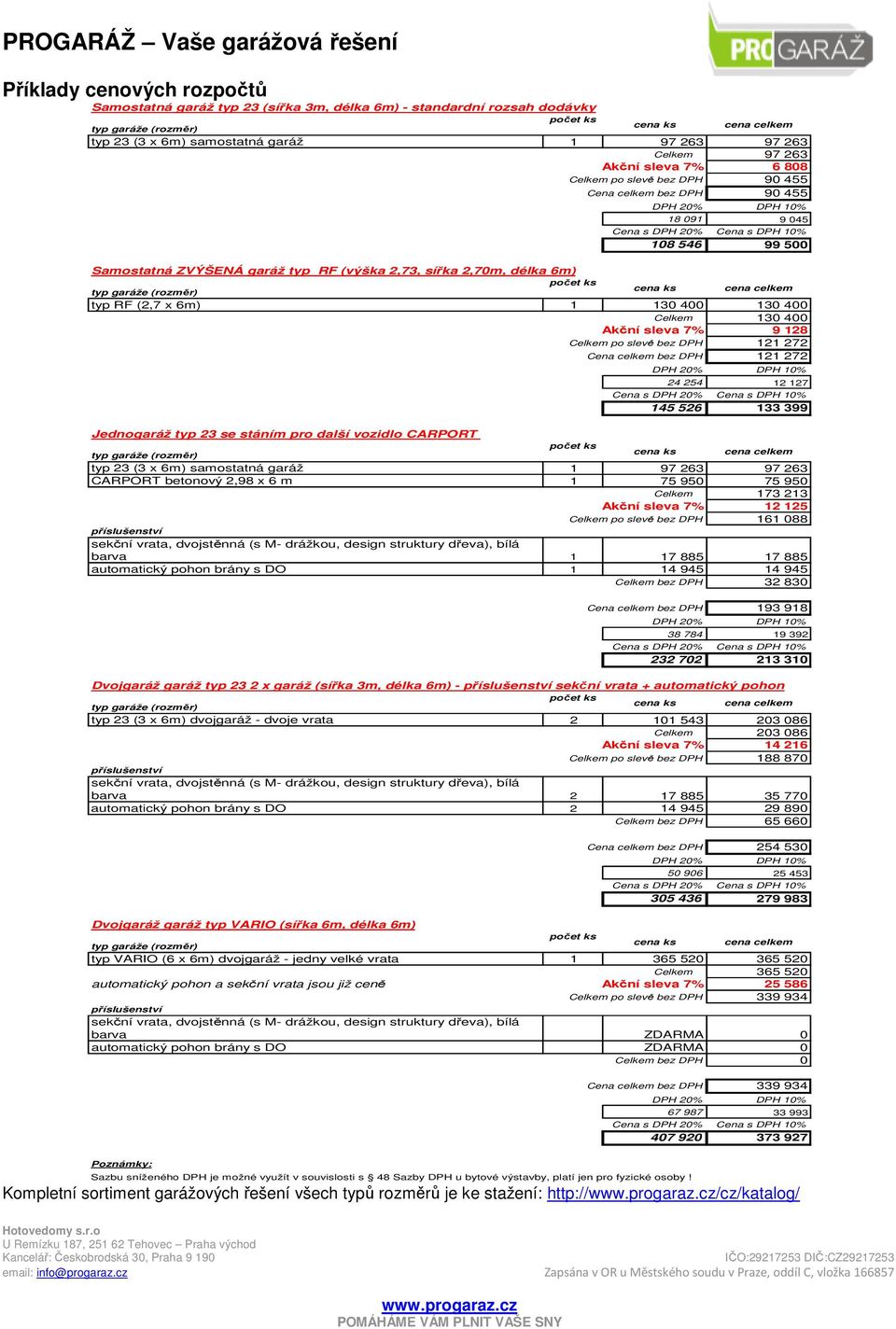 sleva 7% 9 128 Celkem po slevě bez DPH 121 272 Cena celkem bez DPH 121 272 24 254 12 127 145 526 133 399 Jednogaráž typ 23 se stáním pro další vozidlo CARPORT typ 23 (3 x 6m) samostatná garáž 1 97