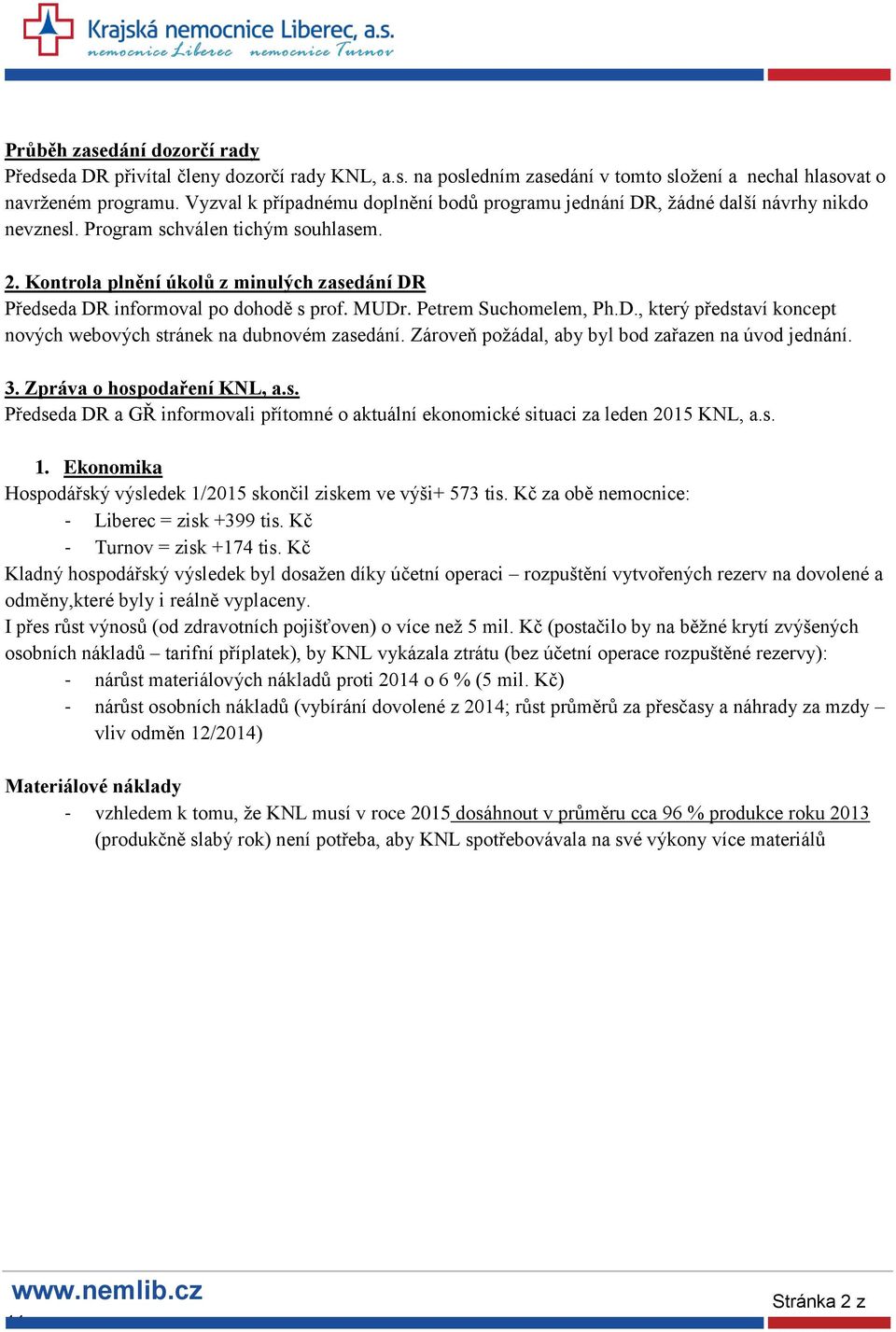 Kontrola plnění úkolů z minulých zasedání DR Předseda DR informoval po dohodě s prof. MUDr. Petrem Suchomelem, Ph.D., který představí koncept nových webových stránek na dubnovém zasedání.