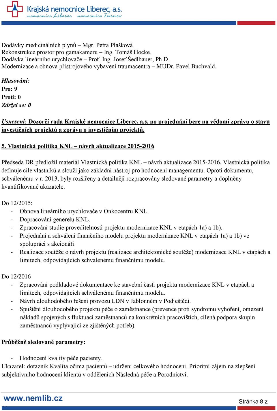 5. Vlastnická politika KNL návrh aktualizace 2015-2016 Předseda DR předložil materiál Vlastnická politika KNL návrh aktualizace 2015-2016.