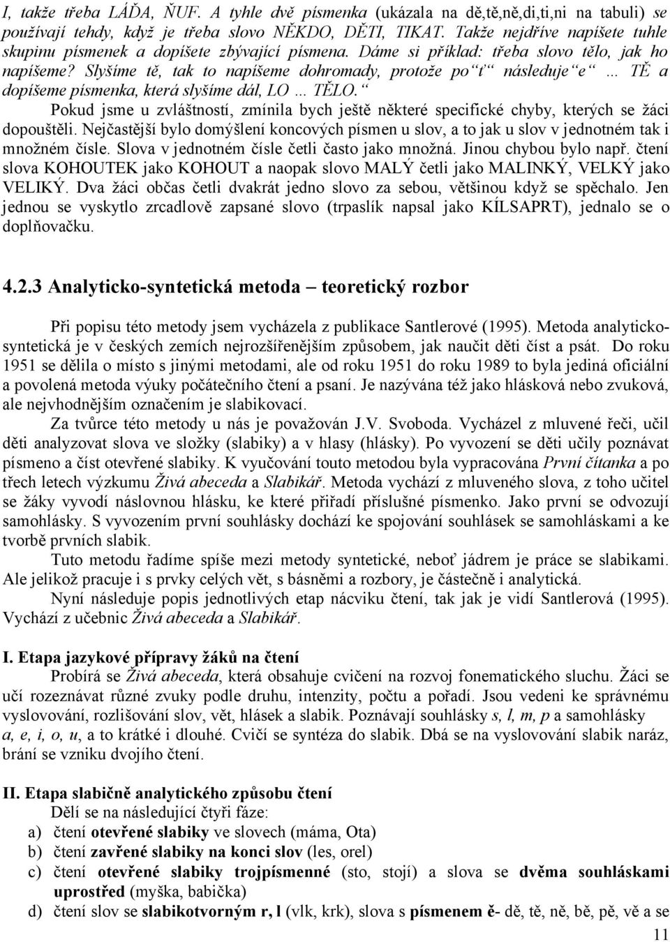 Slyšíme tě, tak to napíšeme dohromady, protože po ť následuje e TĚ a dopíšeme písmenka, která slyšíme dál, LO TĚLO.