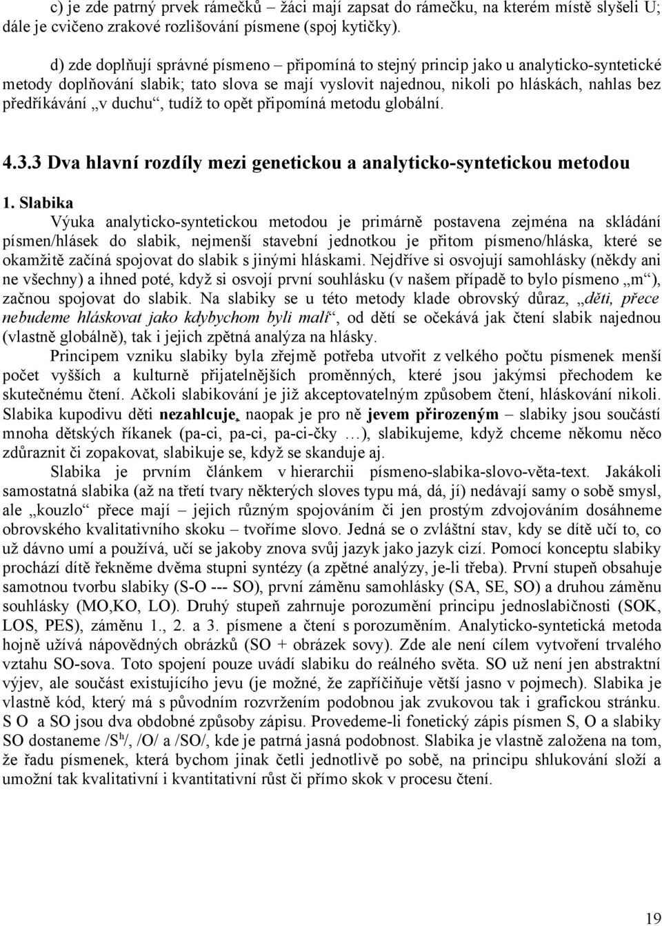 duchu, tudíž to opět připomíná metodu globální. 4.3.3 Dva hlavní rozdíly mezi genetickou a analyticko-syntetickou metodou 1.