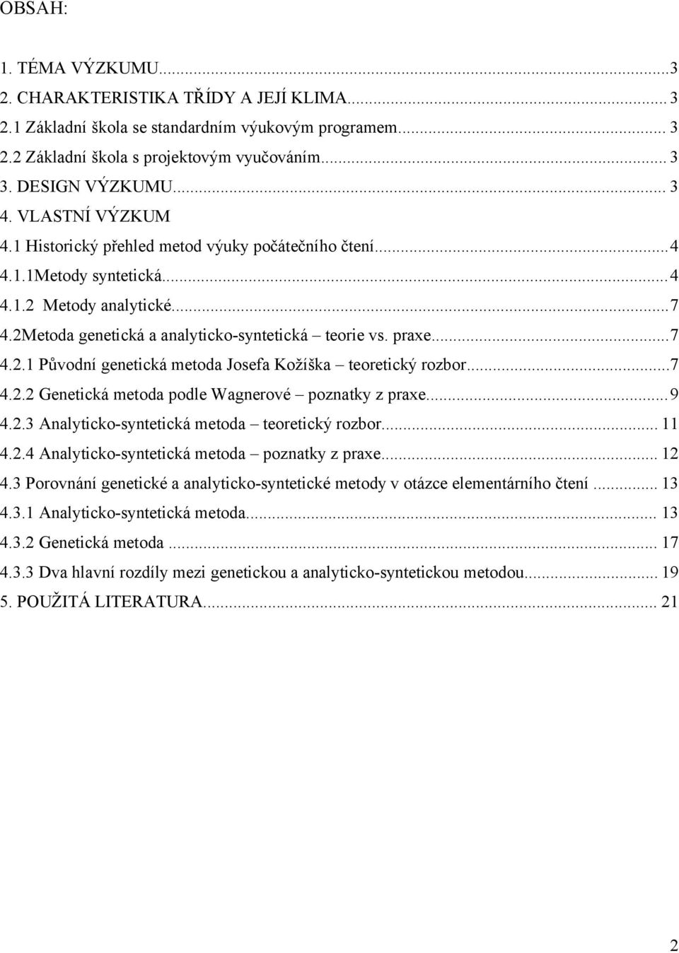 ..7 4.2.2 Genetická metoda podle Wagnerové poznatky z praxe...9 4.2.3 Analyticko-syntetická metoda teoretický rozbor... 11 4.2.4 Analyticko-syntetická metoda poznatky z praxe... 12 4.