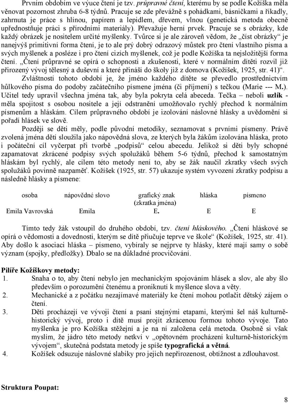 Převažuje herní prvek. Pracuje se s obrázky, kde každý obrázek je nositelem určité myšlenky.