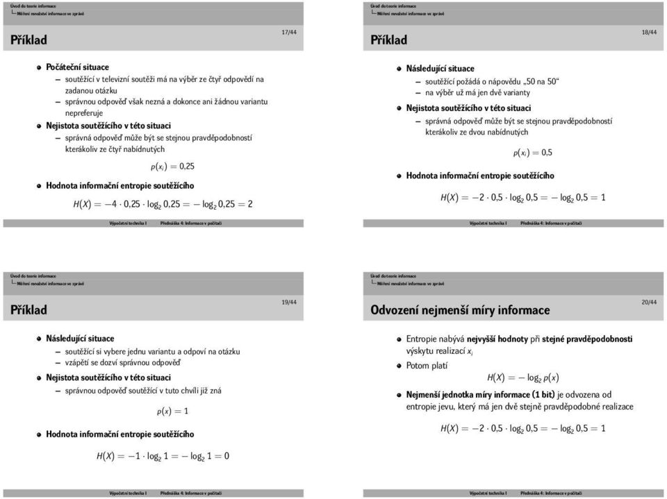 dvě varianty Nejistota soutěžícího v této situaci správná odpověď může být se stejnou pravděpodobností kterákoliv ze dvou nabídnutých p(xi) = 0,5 p(xi) = 0,25 Hodnota informační entropie soutěžícího