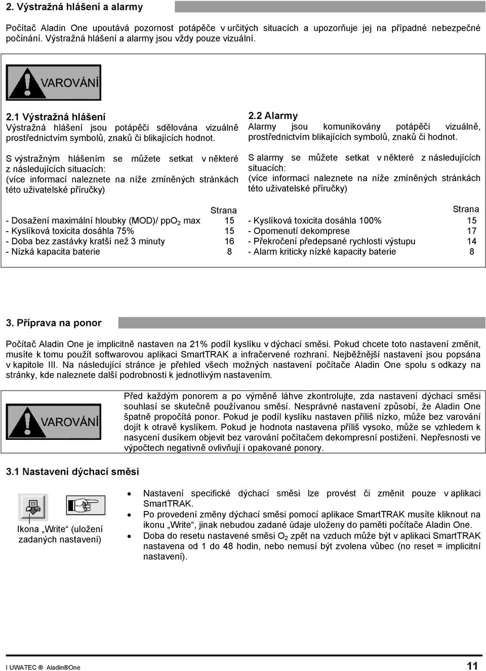 S výstražným hlášením se můžete setkat v některé z následujících situacích: (více informací naleznete na níže zmíněných stránkách této uživatelské příručky) 2.