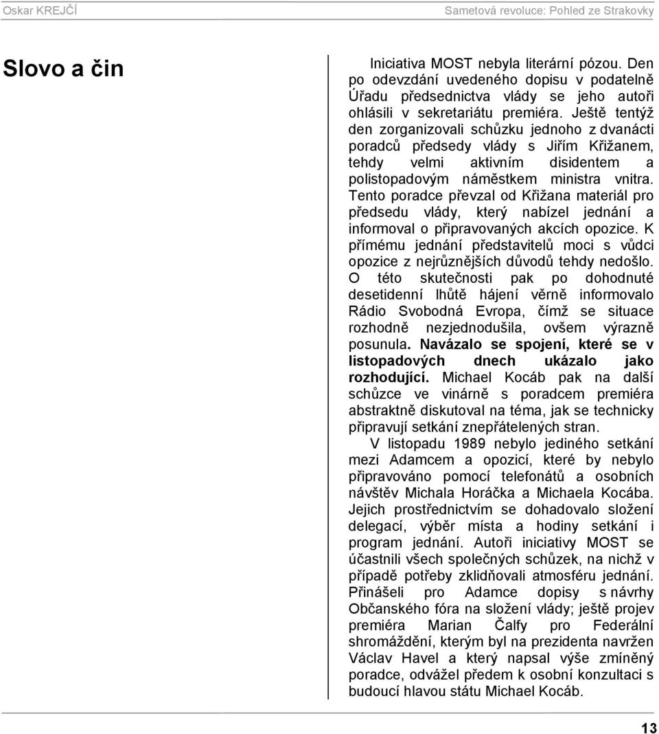 Tento poradce převzal od Křižana materiál pro předsedu vlády, který nabízel jednání a informoval o připravovaných akcích opozice.