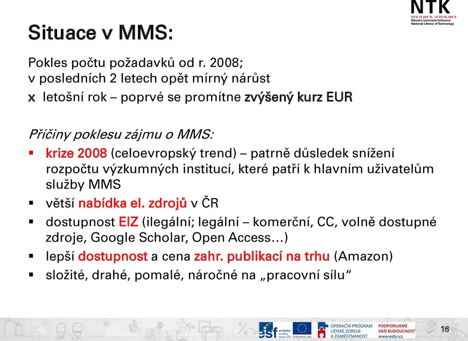 2008 (celoevropský trend) patrně důsledek snížení rozpočtu výzkumných institucí, které patří k hlavním uživatelům služby MMS větší