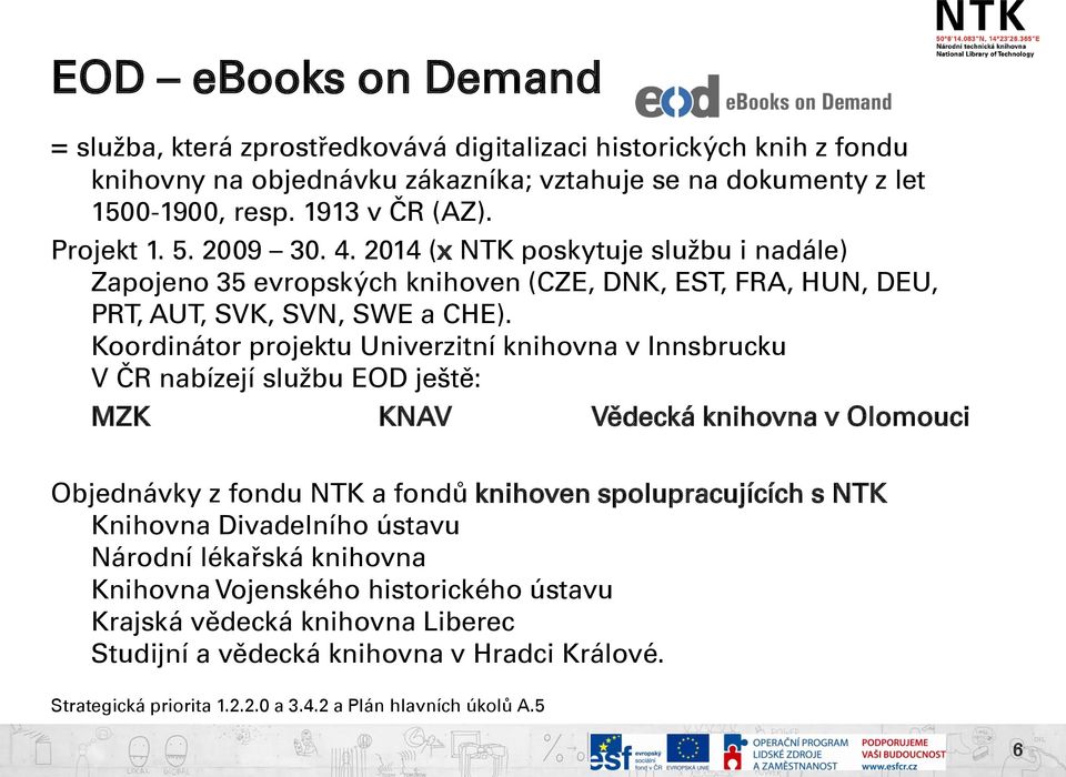 Koordinátor projektu Univerzitní knihovna v Innsbrucku V ČR nabízejí službu EOD ještě: MZK KNAV Vědecká knihovna v Olomouci Objednávky z fondu NTK a fondů knihoven spolupracujících s NTK