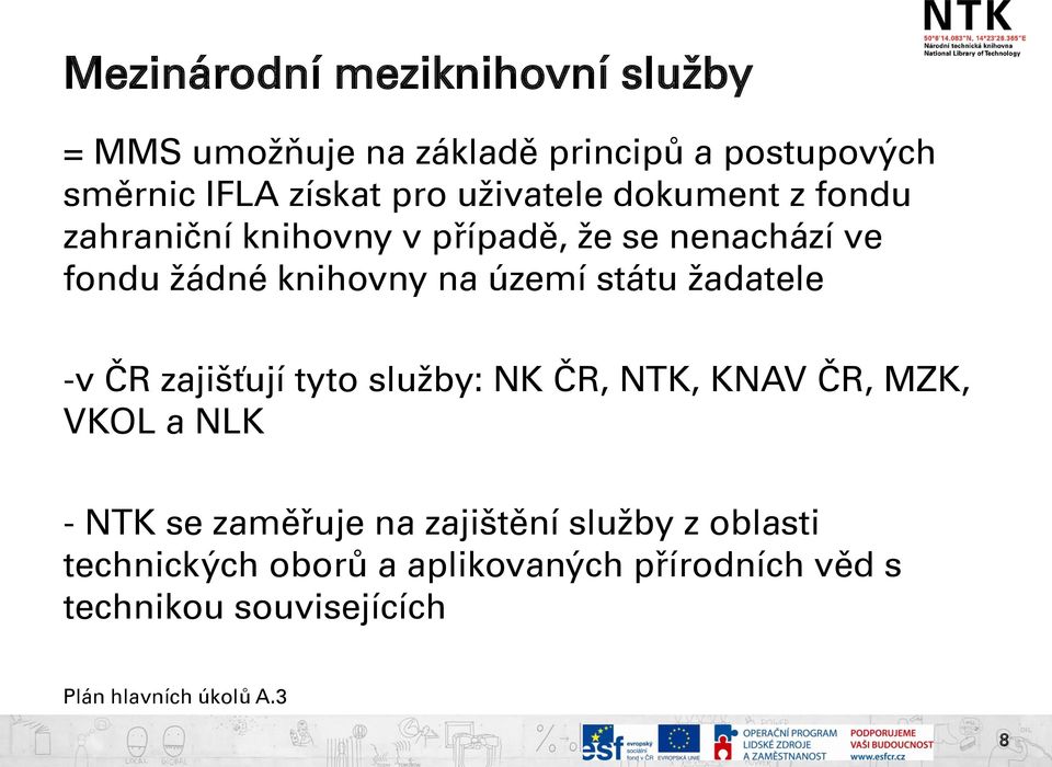 státu žadatele -v ČR zajišťují tyto služby: NK ČR, NTK, KNAV ČR, MZK, VKOL a NLK - NTK se zaměřuje na