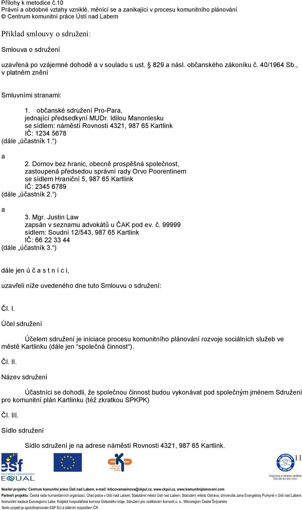 Domov bez hranic, obecně prospěšná společnost, zastoupená předsedou správní rady Orvo Poorentinem se sídlem Hraniční 5, 987 65 Kartlink IČ: 2345 6789 (dále účastník 2. ) a 3. Mgr.