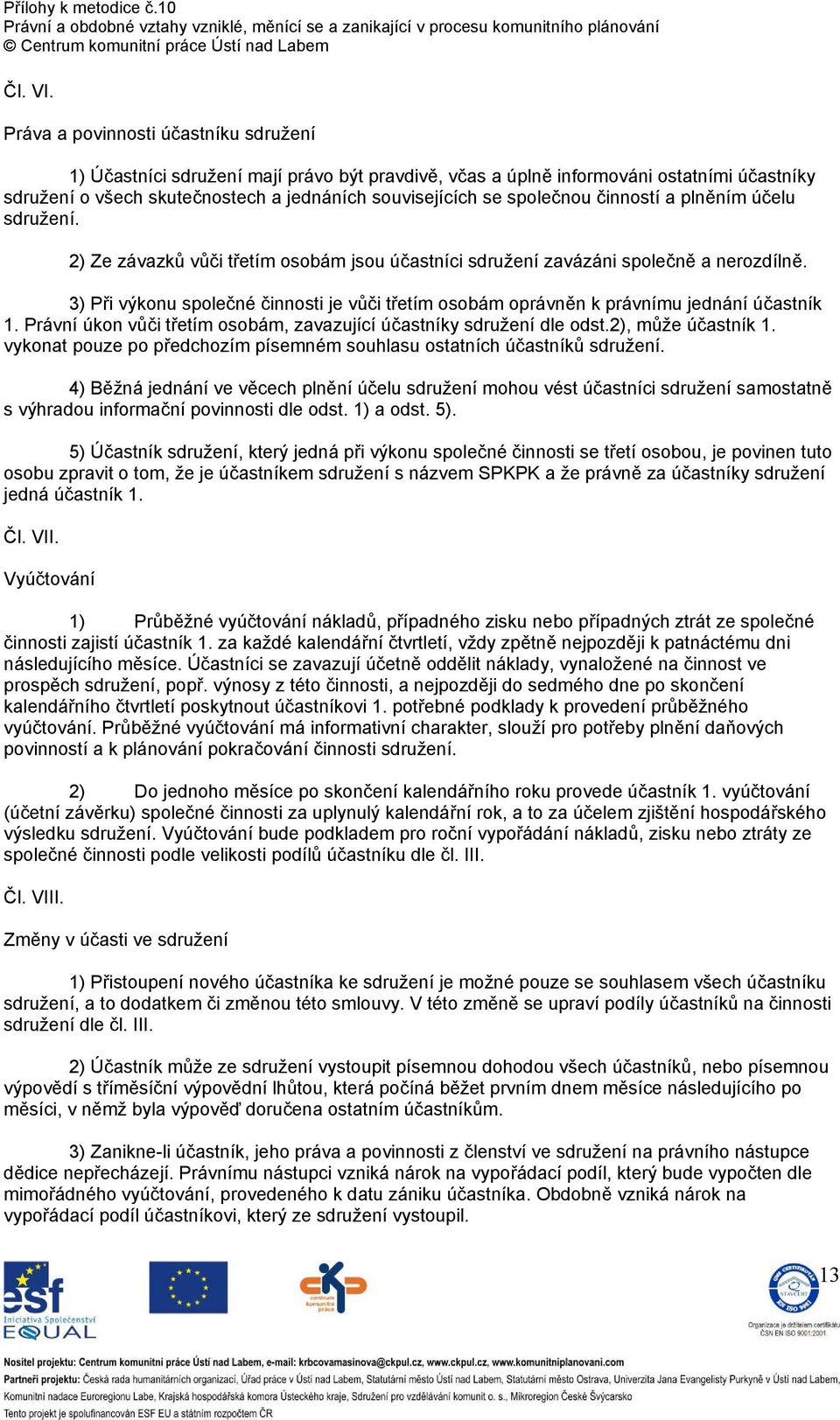 činností a plněním účelu sdružení. 2) Ze závazků vůči třetím osobám jsou účastníci sdružení zavázáni společně a nerozdílně.