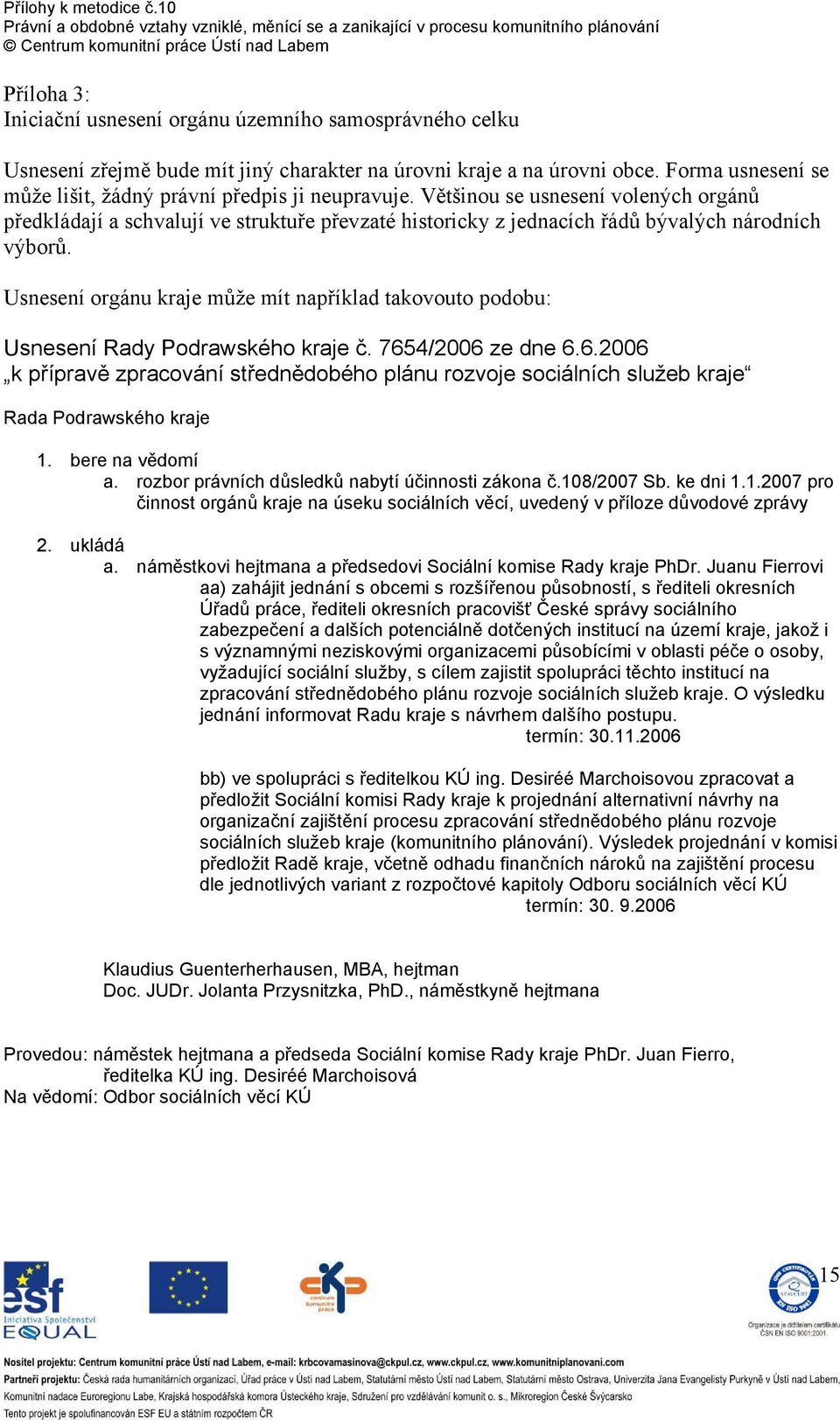 Většinou se usnesení volených orgánů předkládají a schvalují ve struktuře převzaté historicky z jednacích řádů bývalých národních výborů.