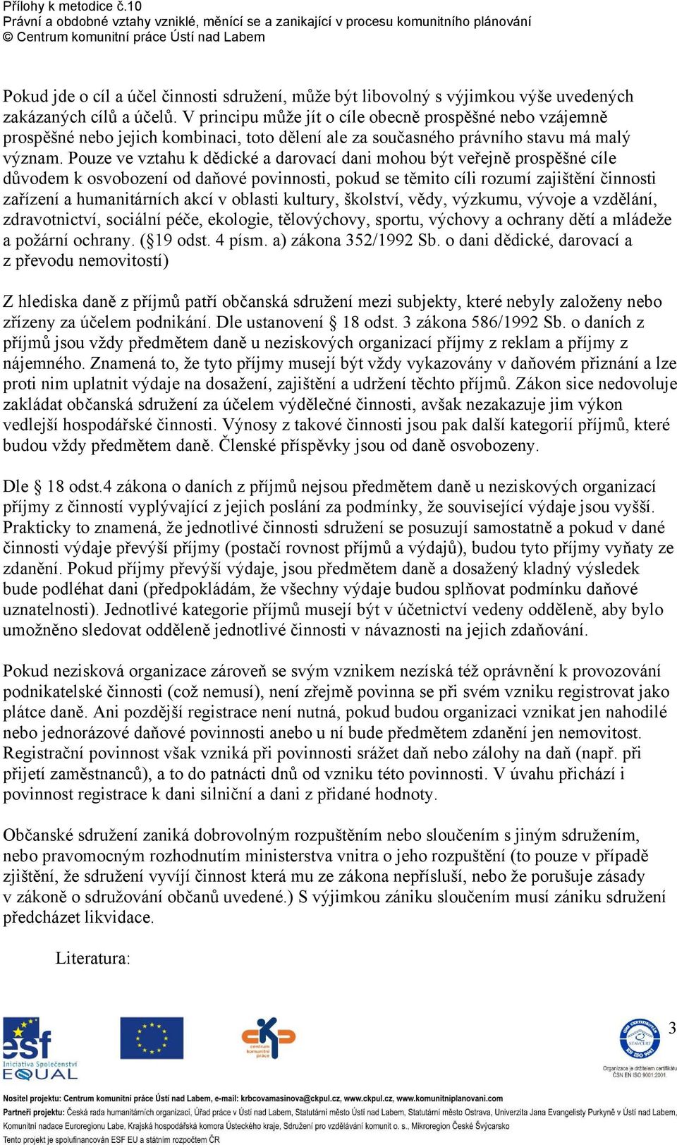 Pouze ve vztahu k dědické a darovací dani mohou být veřejně prospěšné cíle důvodem k osvobození od daňové povinnosti, pokud se těmito cíli rozumí zajištění činnosti zařízení a humanitárních akcí v