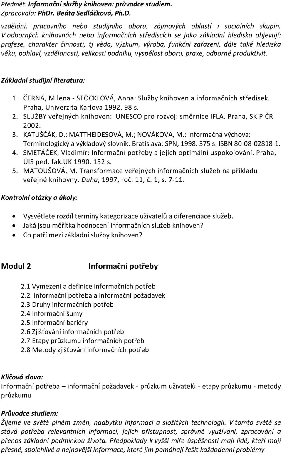 vzdělanosti, velikosti podniku, vyspělost oboru, praxe, odborné produktivit. Základní studijní literatura: 2. SLUŽBY veřejných knihoven: UNESCO pro rozvoj: směrnice IFLA. Praha, SKIP ČR 2002. 3.