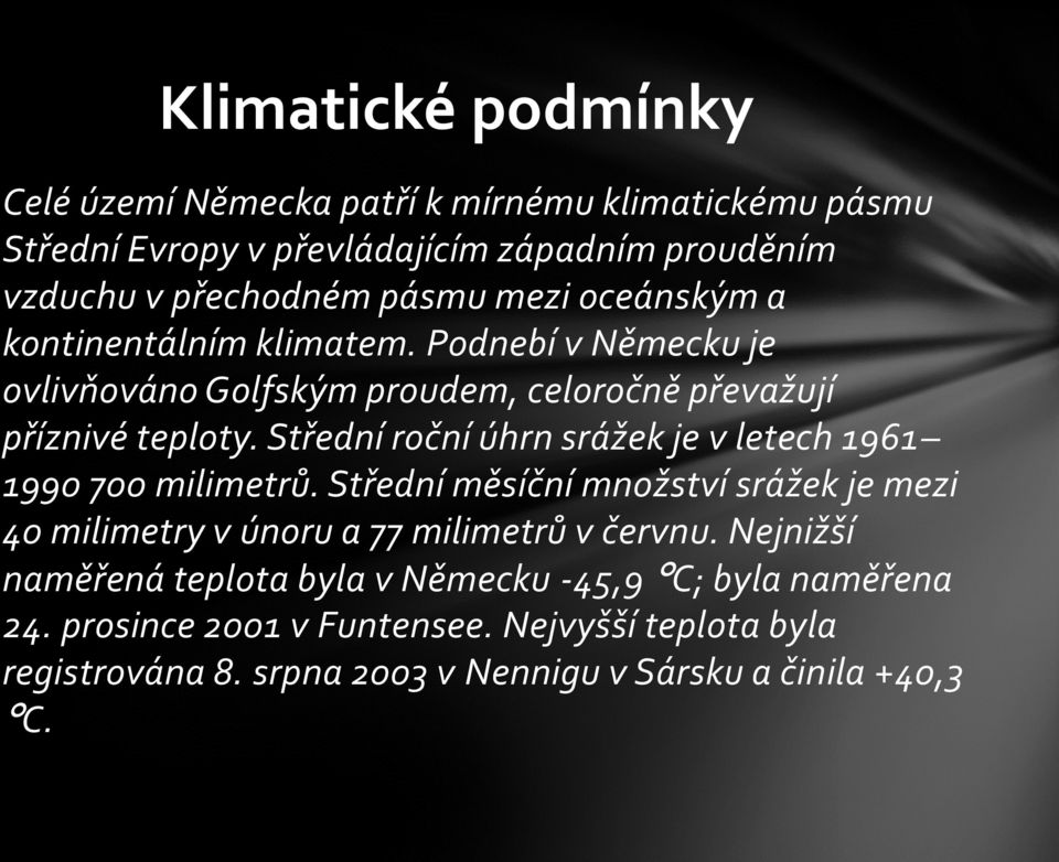 Střední roční úhrn srážek je v letech 1961 1990 700 milimetrů. Střední měsíční množství srážek je mezi 40 milimetry v únoru a 77 milimetrů v červnu.