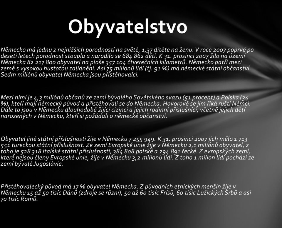 91 %) má německé státní občanství. Sedm miliónů obyvatel Německa jsou přistěhovalci.