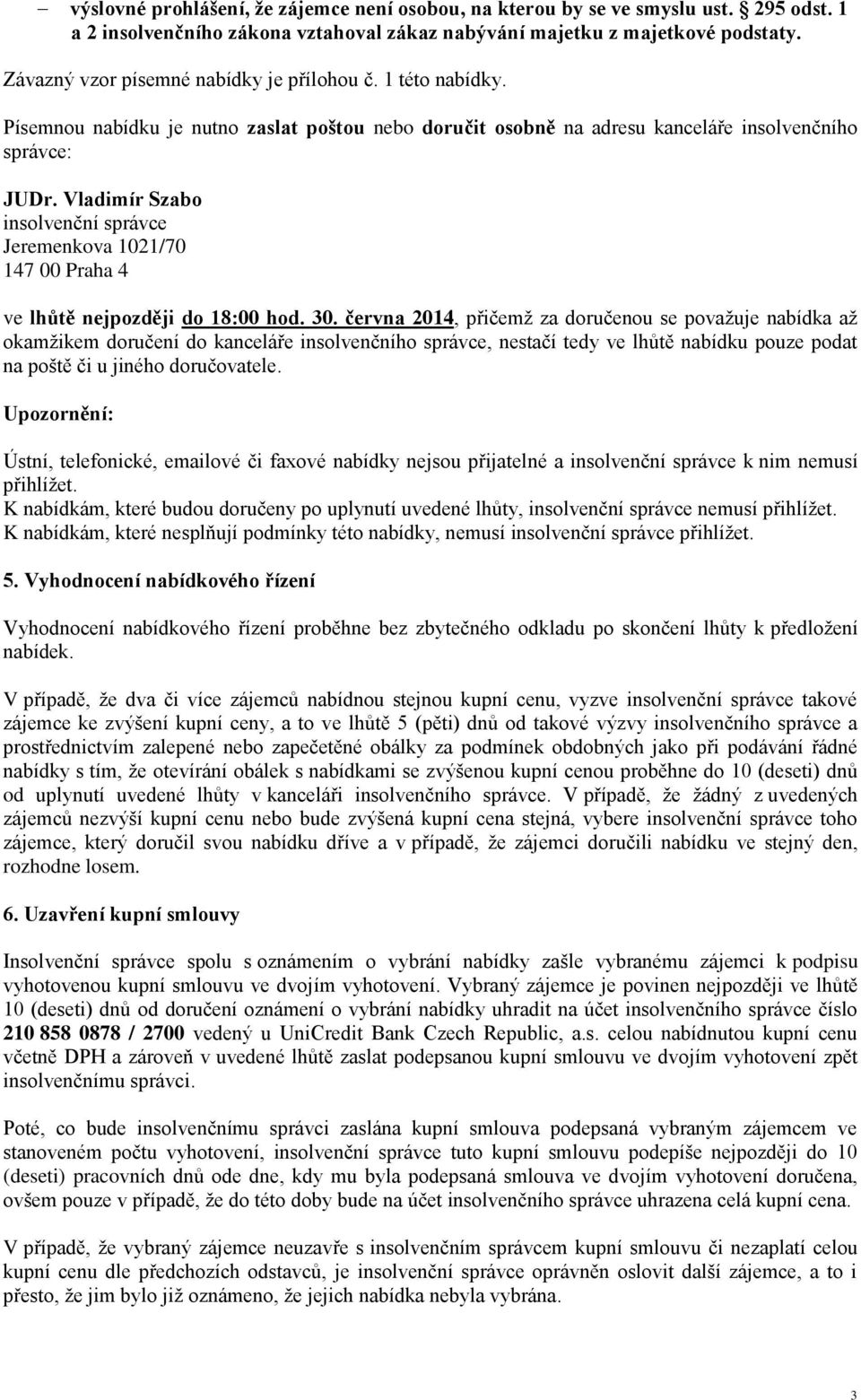 Vladimír Szabo insolvenční správce Jeremenkova 1021/70 147 00 Praha 4 ve lhůtě nejpozději do 18:00 hod. 30.