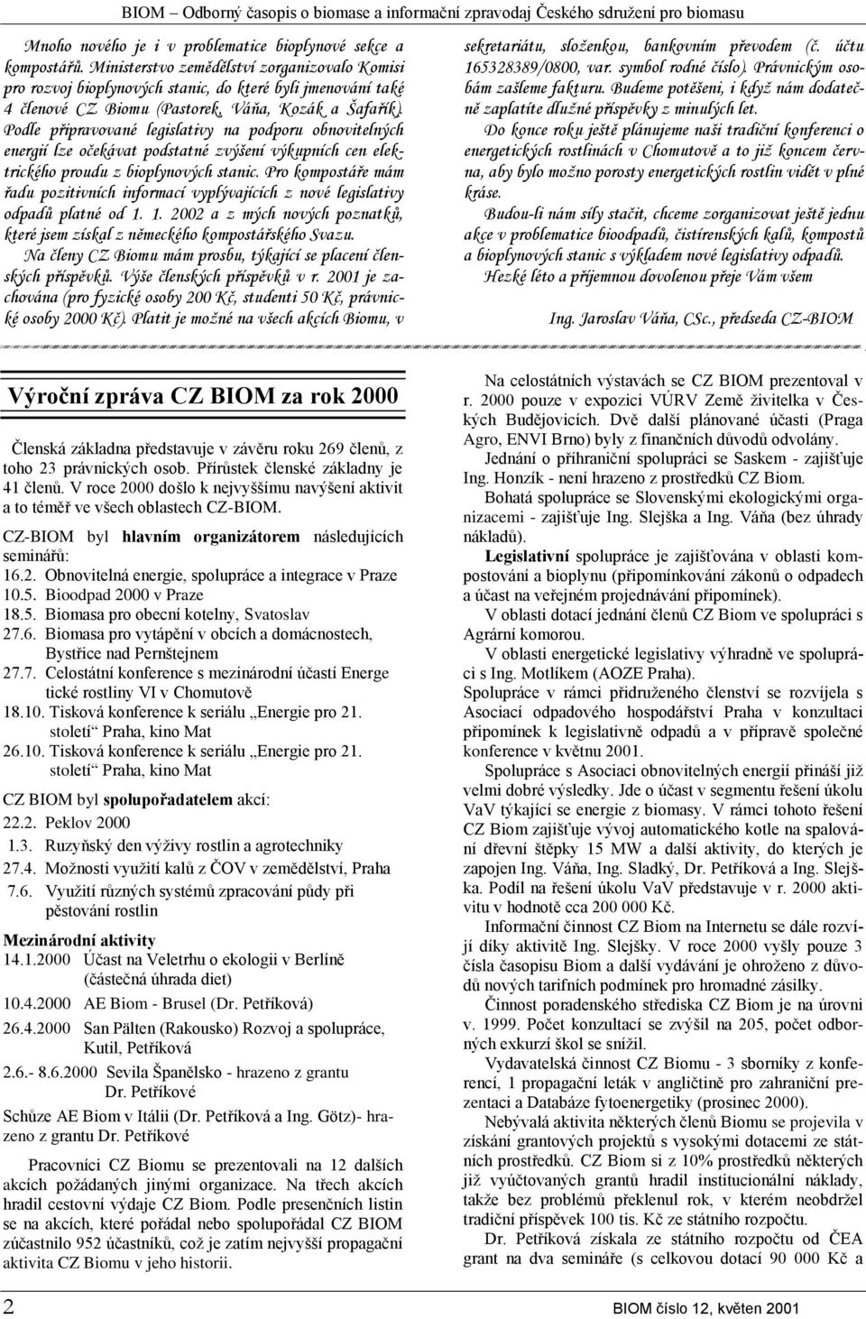 Podle připravované legislativy na podporu obnovitelných energií lze očekávat podstatné zvýšení výkupních cen elektrického proudu z bioplynových stanic.