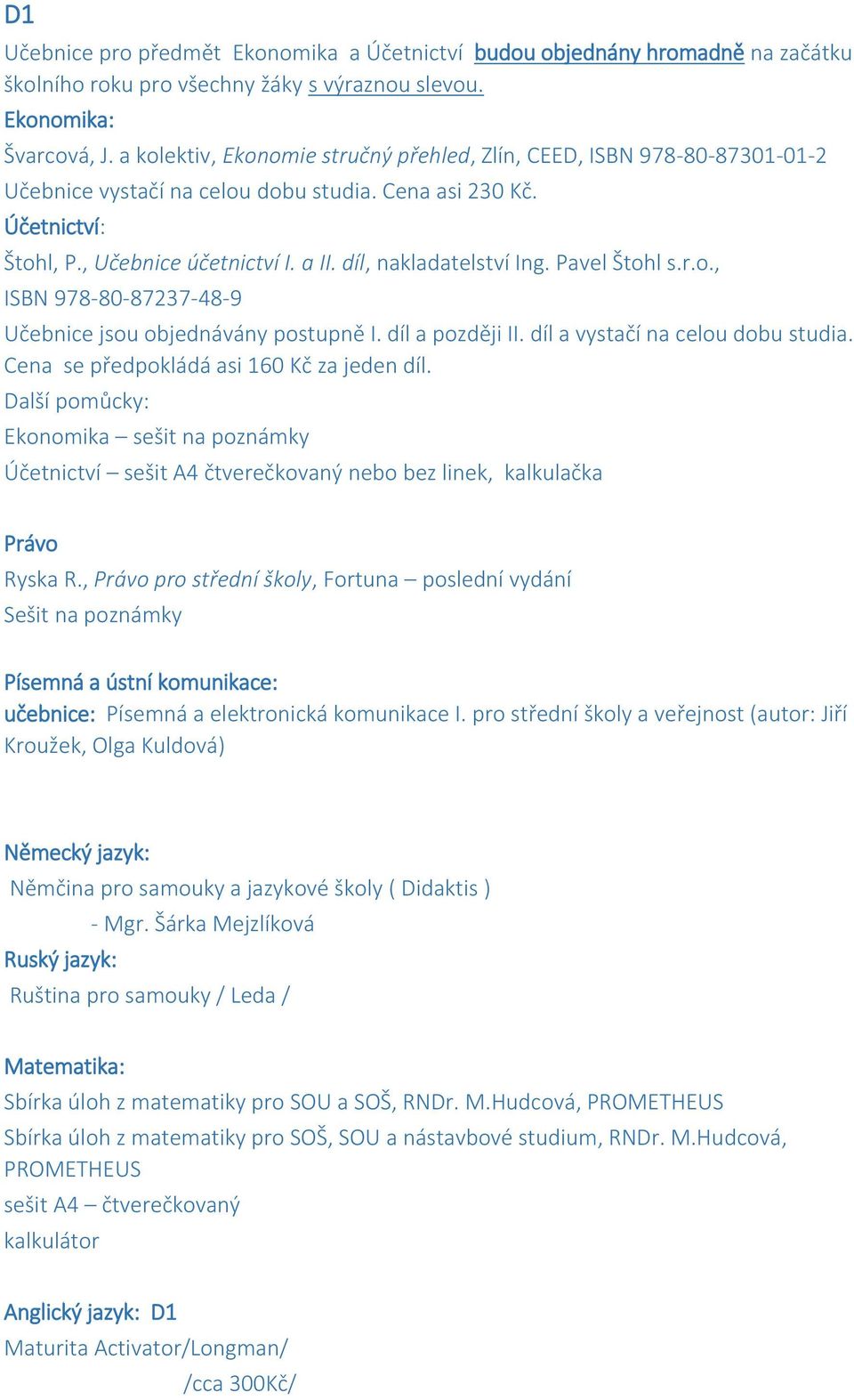 díl, nakladatelství Ing. Pavel Štohl s.r.o., ISBN 978-80-87237-48-9 Učebnice jsou objednávány postupně I. díl a později II. díl a vystačí na celou dobu studia.