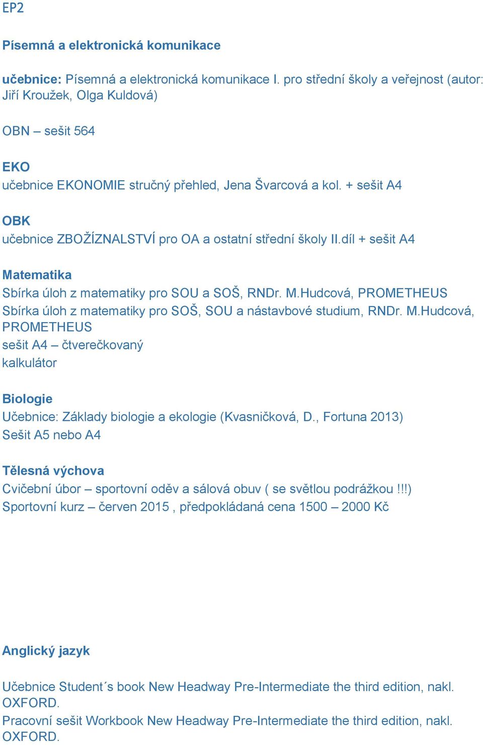 + sešit A4 OBK učebnice ZBOŽÍZNALSTVÍ pro OA a ostatní střední školy II.díl + sešit A4 Matematika Sbírka úloh z matematiky pro SOU a SOŠ, RNDr. M.Hudcová, PROMETHEUS Sbírka úloh z matematiky pro SOŠ, SOU a nástavbové studium, RNDr.