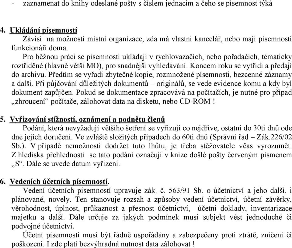 Pro běžnou práci se písemnosti ukládají v rychlovazačích, nebo pořadačích, tématicky roztříděné (hlavně větší MO), pro snadnější vyhledávání. Koncem roku se vytřídí a předají do archivu.