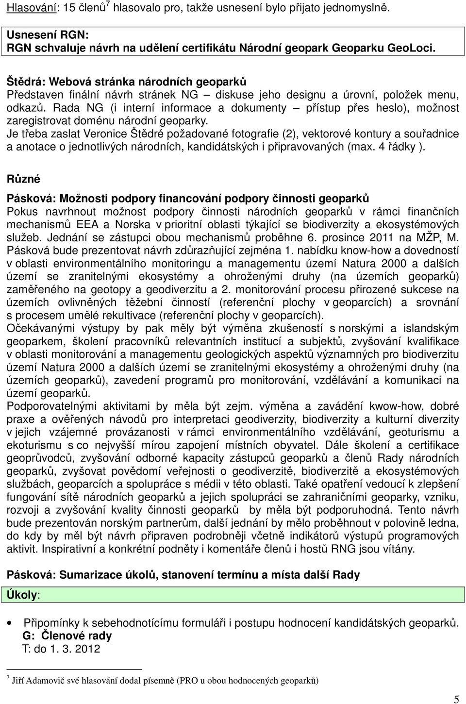 Rada NG (i interní informace a dokumenty přístup přes heslo), možnost zaregistrovat doménu národní geoparky.