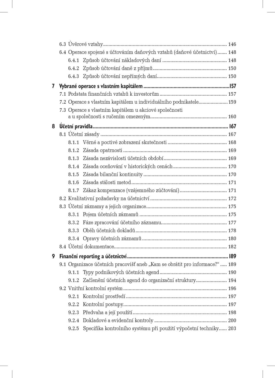 3 Operace s vlastním kapitálem u akciové společnosti a u společnosti s ručením omezeným... 160 8 Účetní pravidla... 167 8.1 Účetní zásady... 167 8.1.1 Věrné a poctivé zobrazení skutečnosti... 168 8.1.2 Zásada opatrnosti.