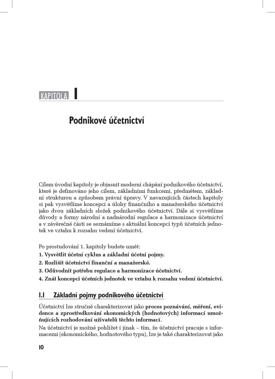 Dále si vysvětlíme důvody a formy národní a nadnárodní regulace a harmonizace účetnictví a v závěrečné části se seznámíme s aktuální koncepcí typů účetních jednotek ve vztahu k rozsahu vedení