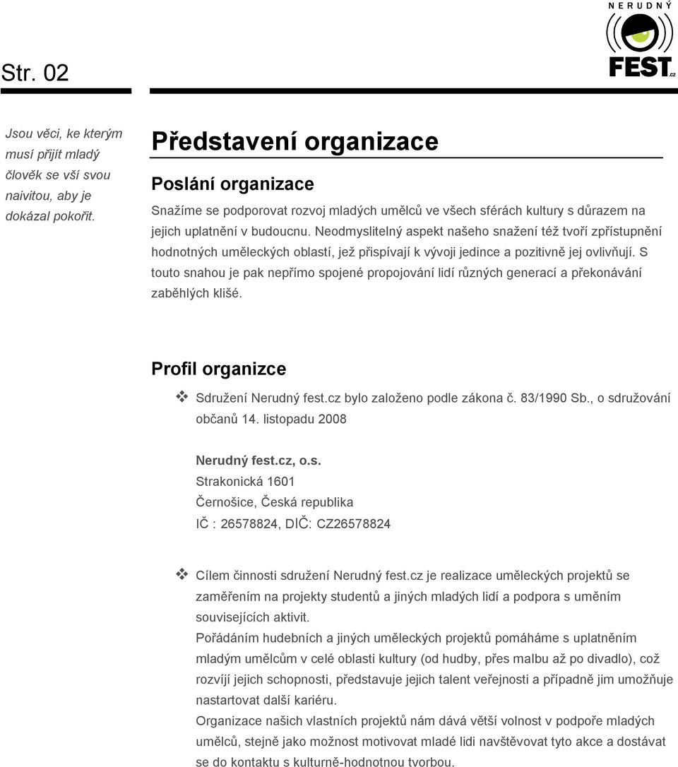 Neodmyslitelný aspekt našeho snažení též tvoří zpřístupnění hodnotných uměleckých oblastí, jež přispívají k vývoji jedince a pozitivně jej ovlivňují.