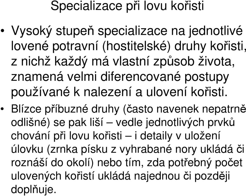 Blízce příbuzné druhy (často navenek nepatrně odlišné) se pak liší vedle jednotlivých prvků chování při lovu kořisti i detaily v